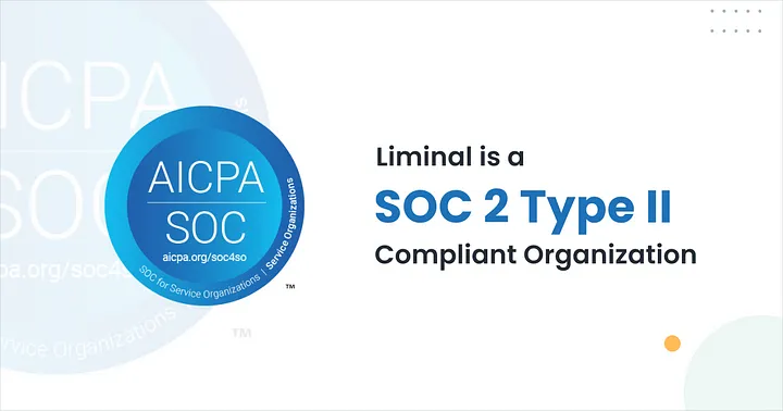 Liminal is a SOC2-compliant organization: What are your takeaways from that?